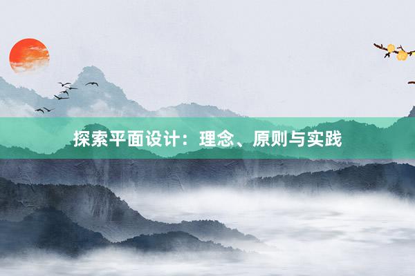 探索平面设计：理念、原则与实践